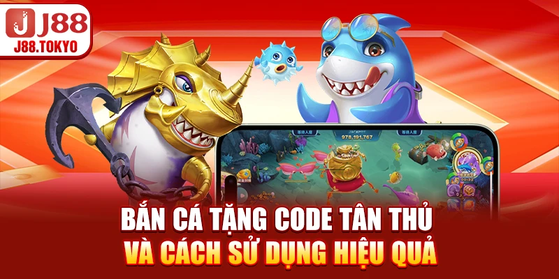 Bắn cá tặng code tân thủ và cách sử dụng hiệu quả